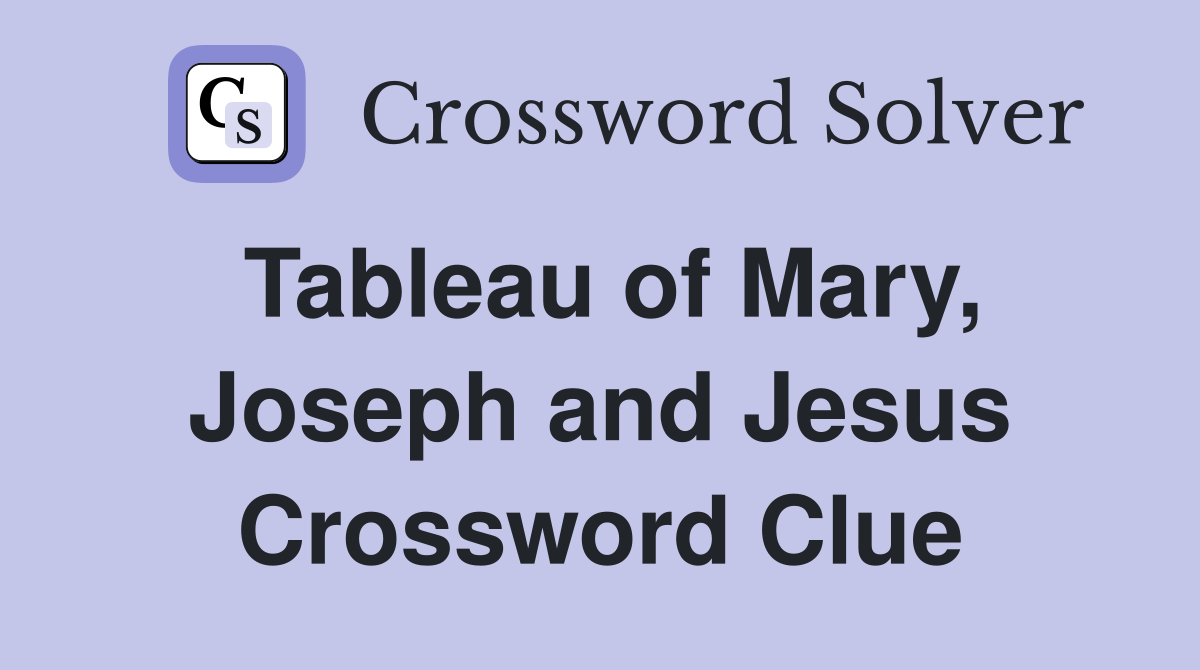 Tableau of Mary, Joseph and Jesus Crossword Clue