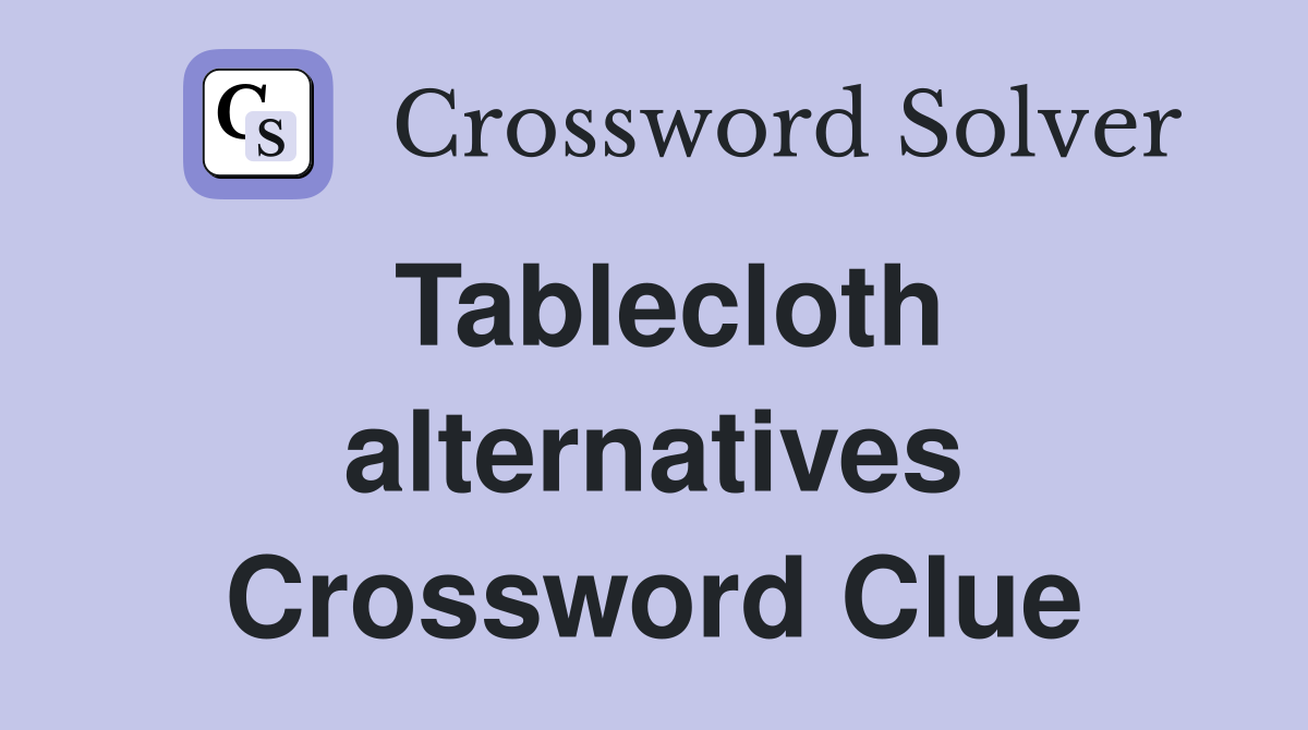 Tablecloth alternatives Crossword Clue