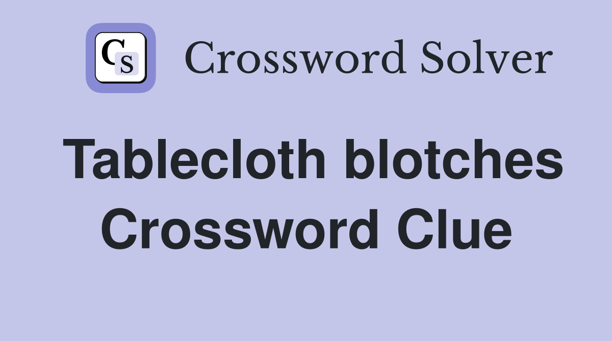 Tablecloth blotches Crossword Clue