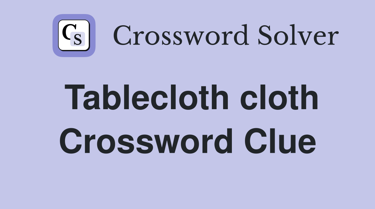 Tablecloth cloth Crossword Clue
