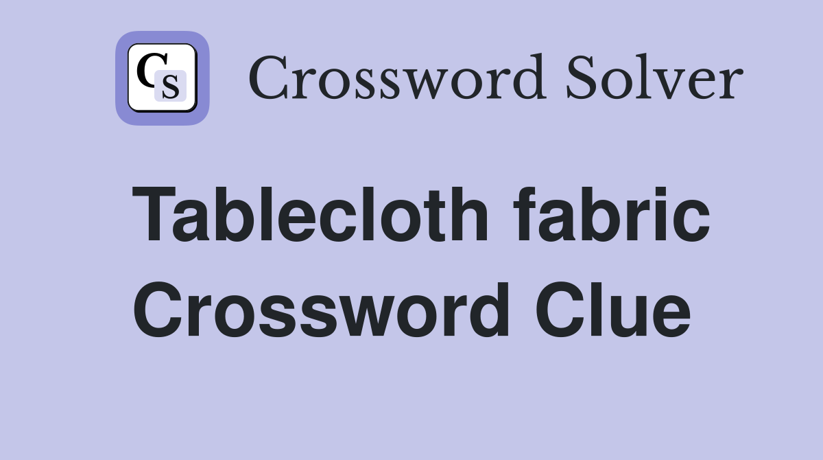 Tablecloth fabric Crossword Clue