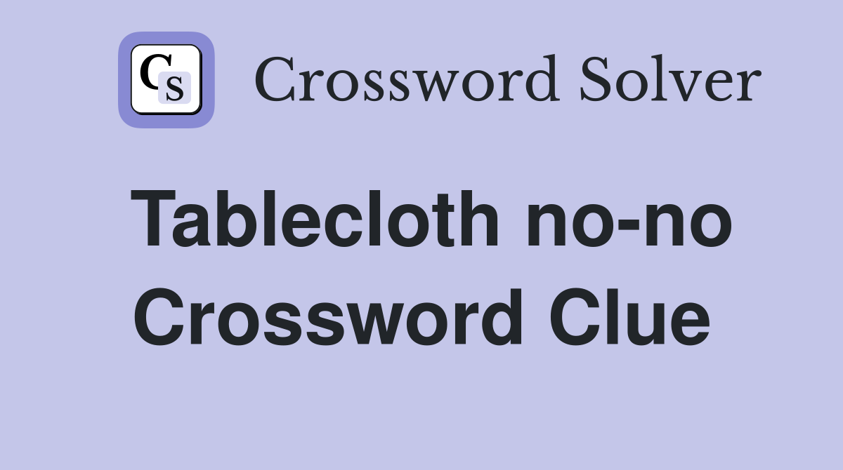 Tablecloth no-no Crossword Clue