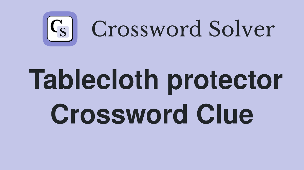 Tablecloth protector Crossword Clue