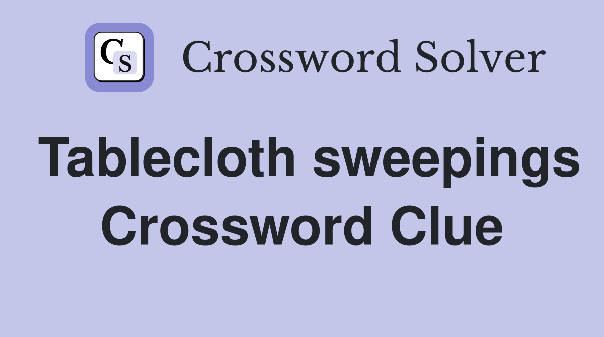 Tablecloth sweepings Crossword Clue