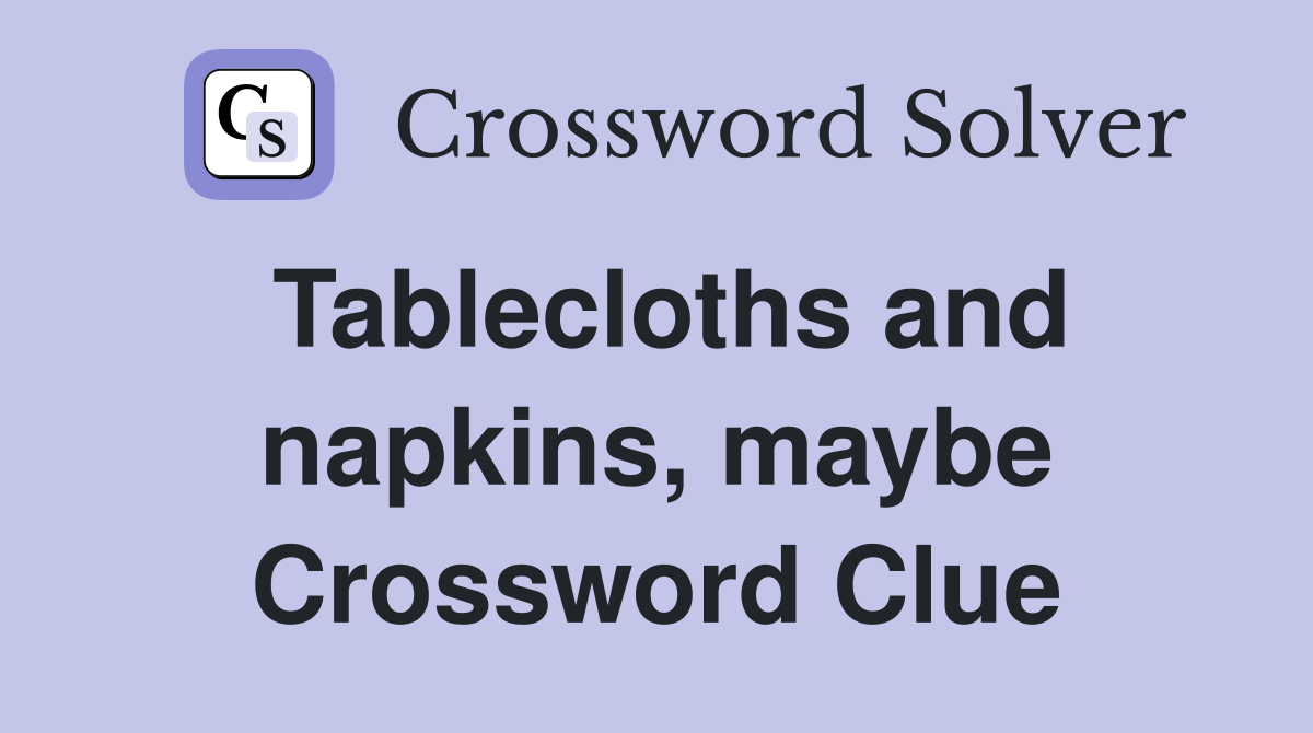 Tablecloths and napkins, maybe Crossword Clue