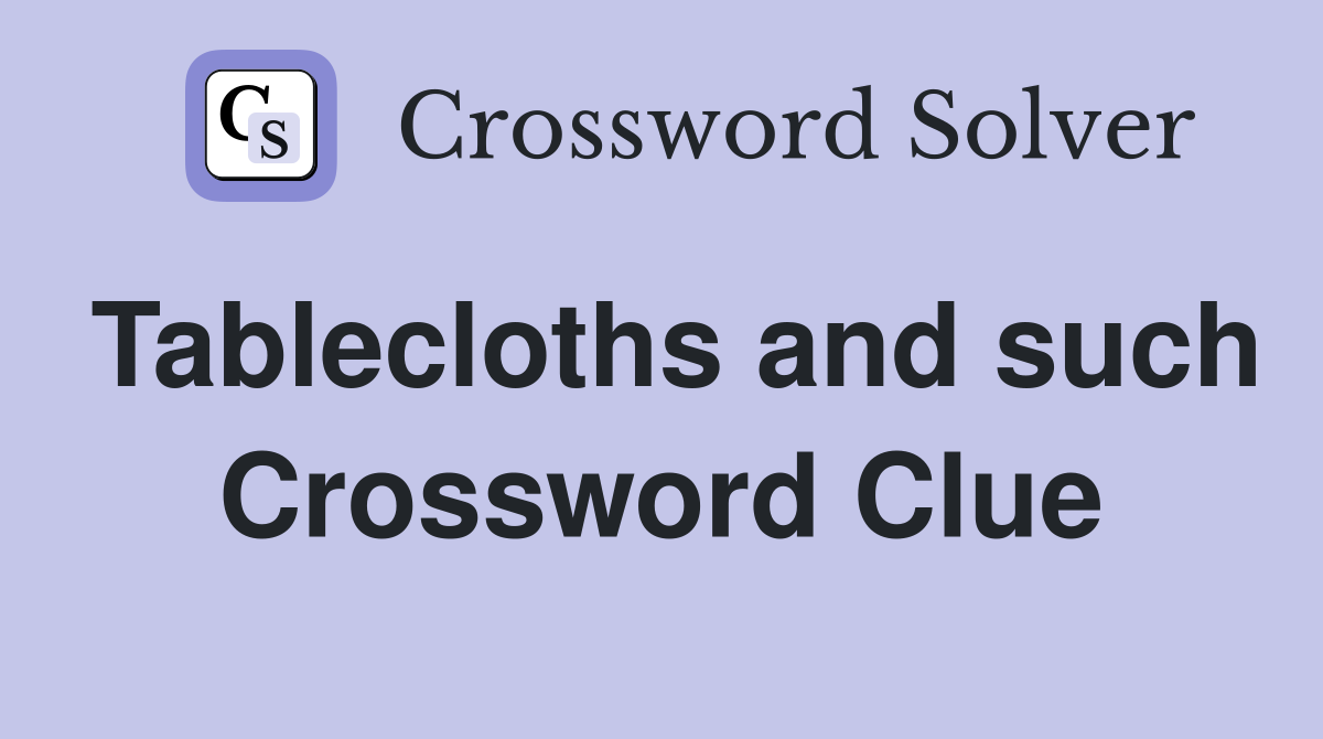 Tablecloths and such Crossword Clue