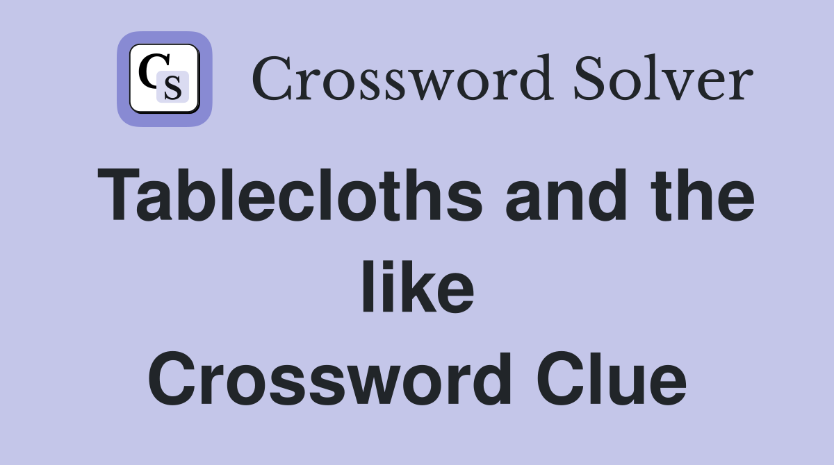 Tablecloths and the like Crossword Clue