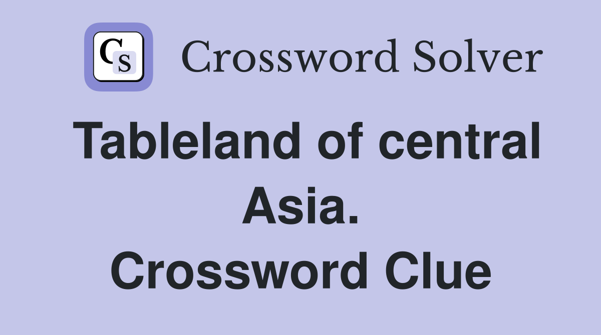 Tableland of central Asia. Crossword Clue