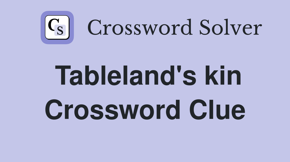 Tableland's kin Crossword Clue
