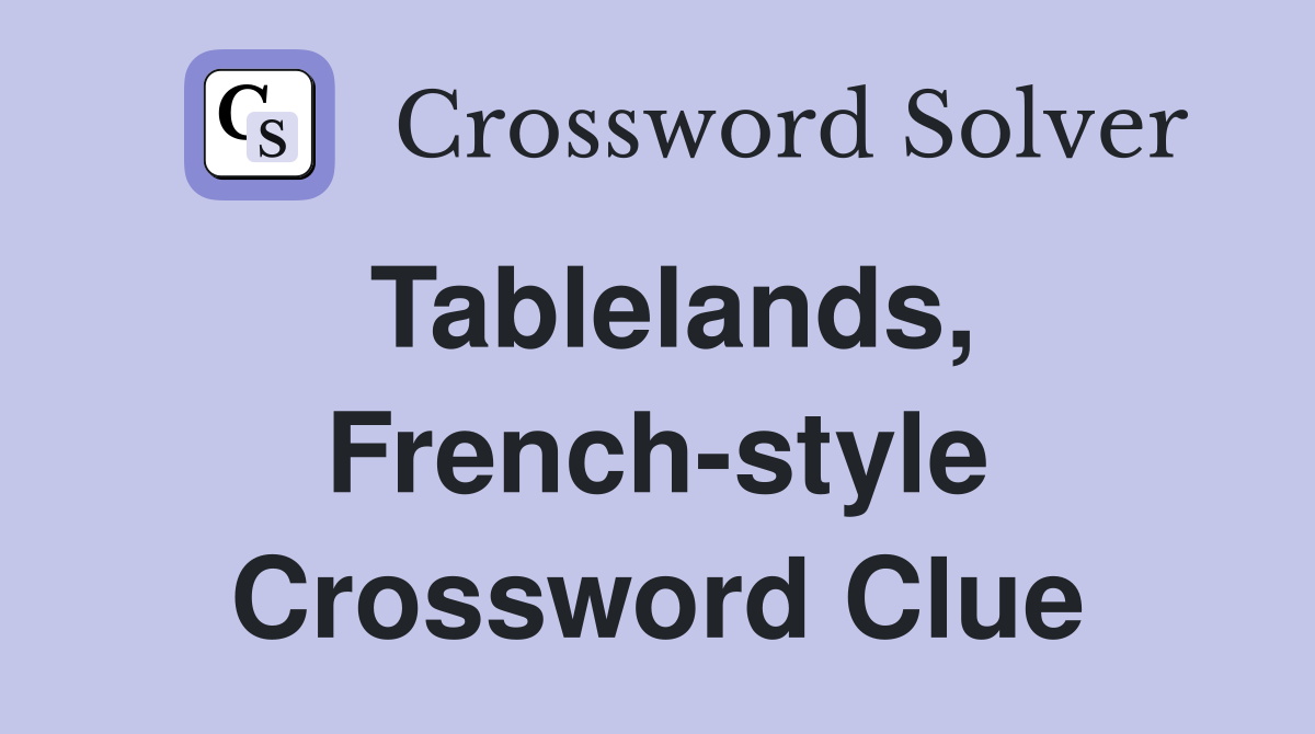 Tablelands, French-style Crossword Clue