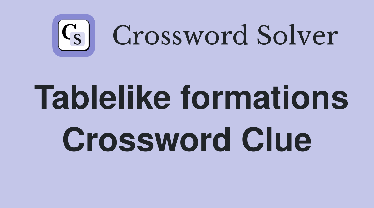 Tablelike formations Crossword Clue