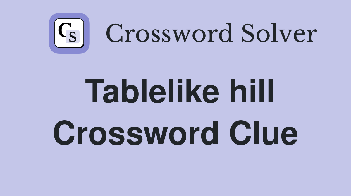 Tablelike hill Crossword Clue