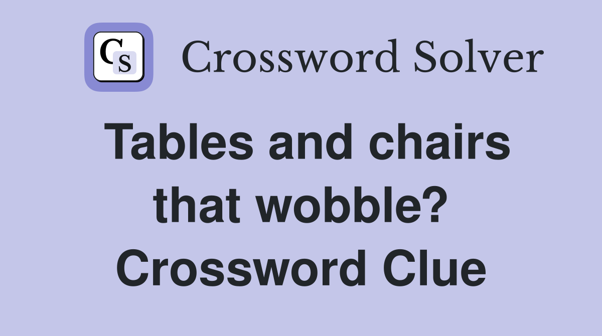 Tables and chairs that wobble? Crossword Clue