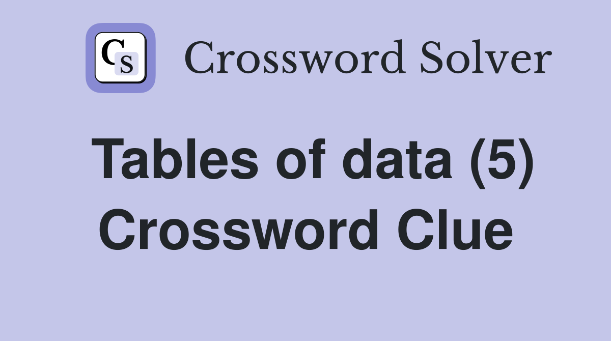Tables of data (5) Crossword Clue