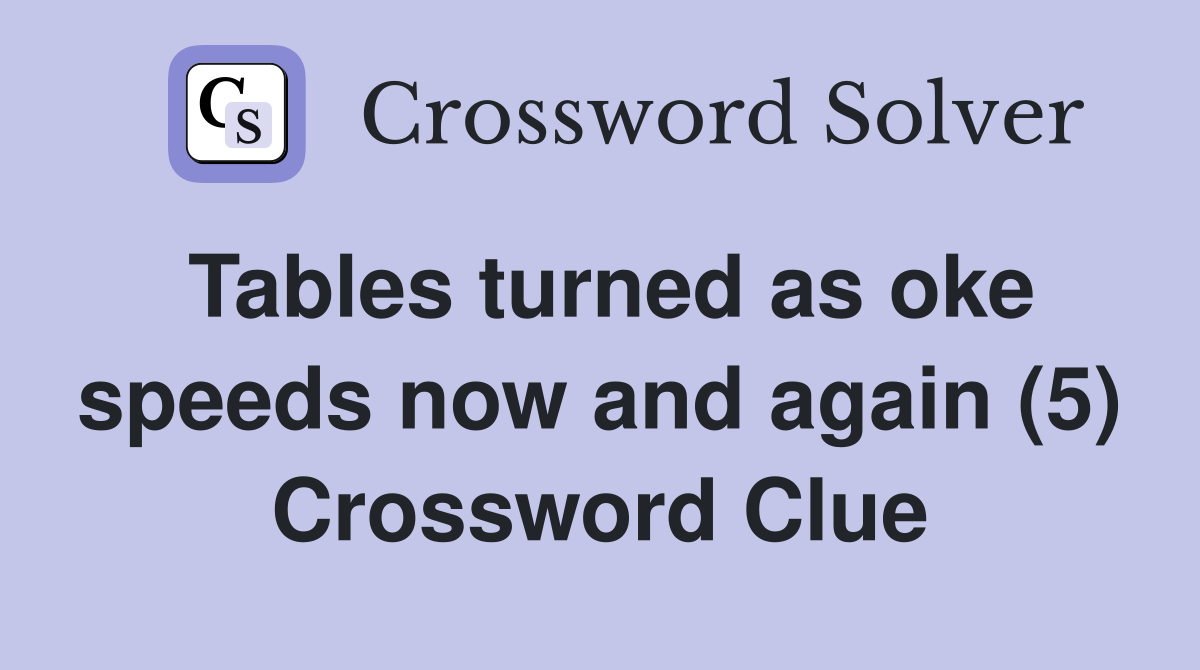 Tables turned as oke speeds now and again (5) Crossword Clue