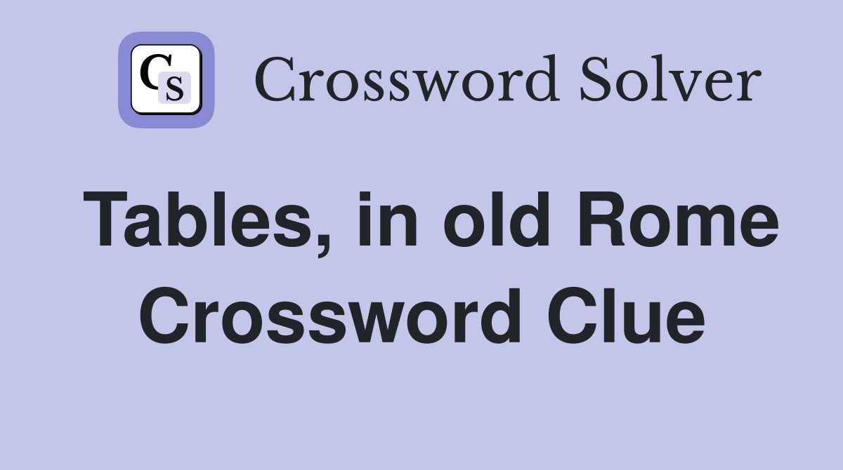 Tables, in old Rome Crossword Clue