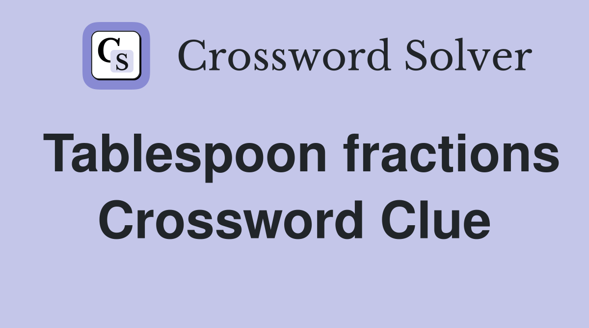 Tablespoon fractions Crossword Clue