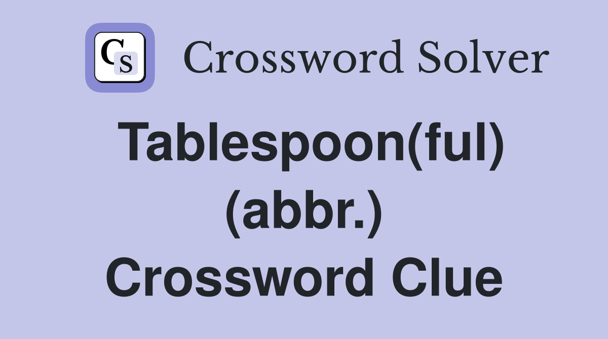 Tablespoon(ful) (abbr.) Crossword Clue