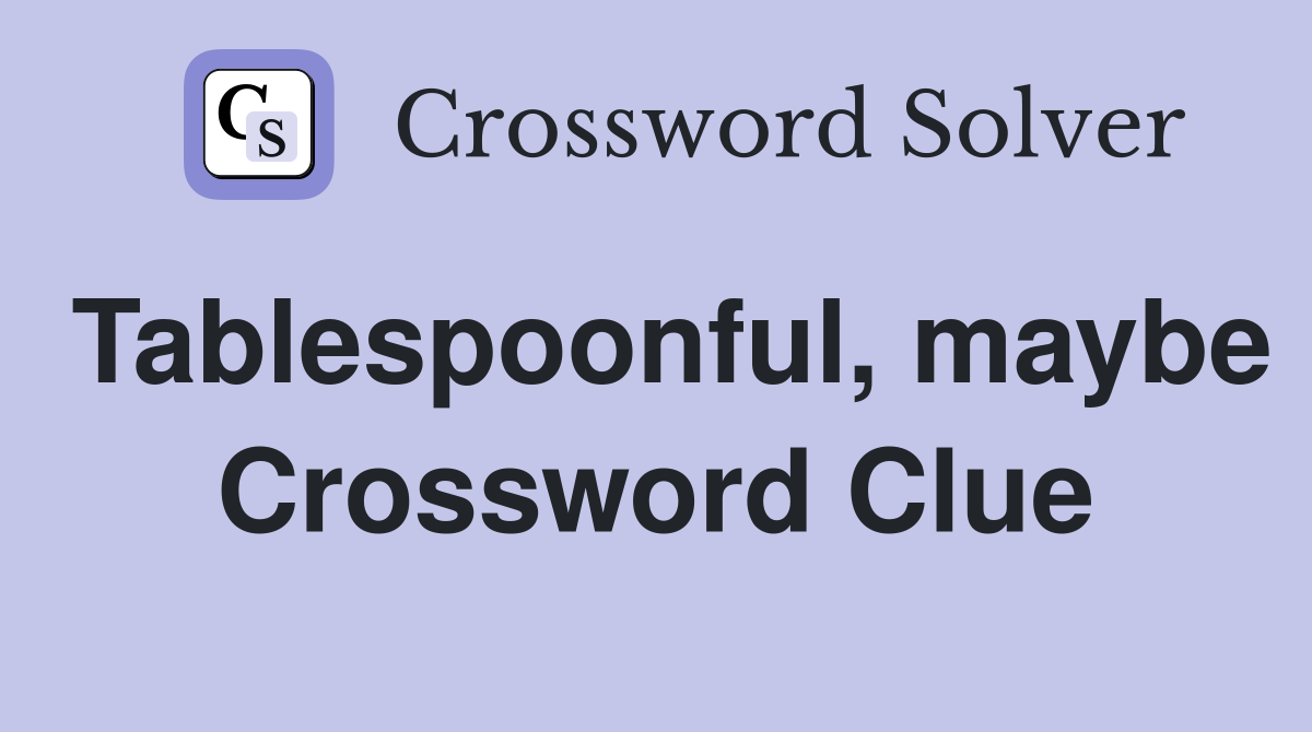 Tablespoonful, maybe Crossword Clue