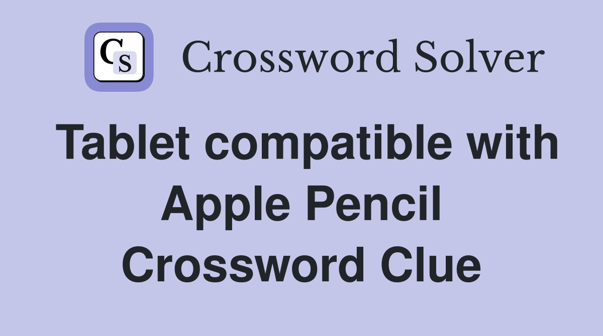 Tablet compatible with Apple Pencil Crossword Clue