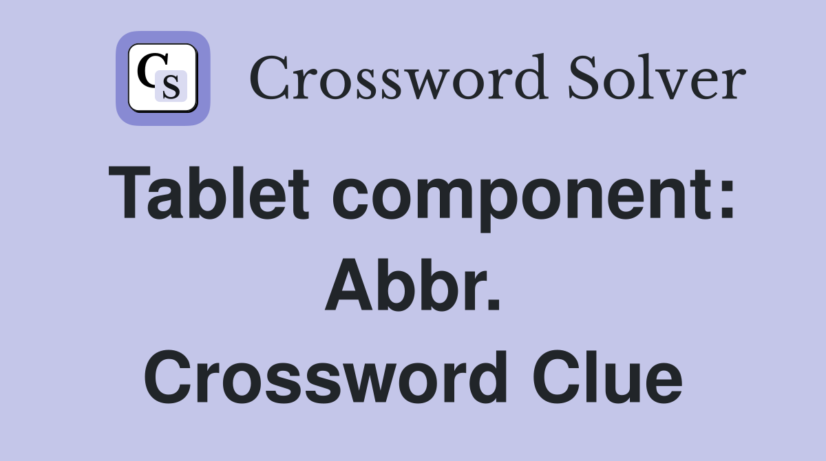Tablet component: Abbr. Crossword Clue