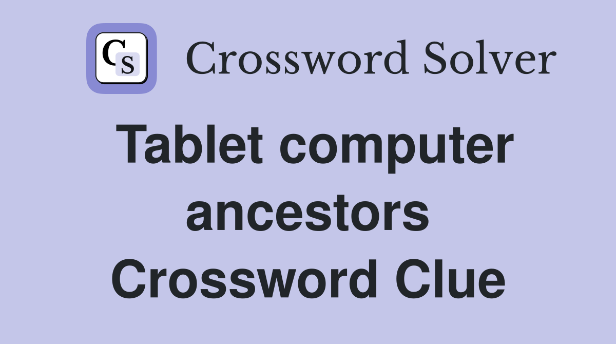 Tablet computer ancestors Crossword Clue
