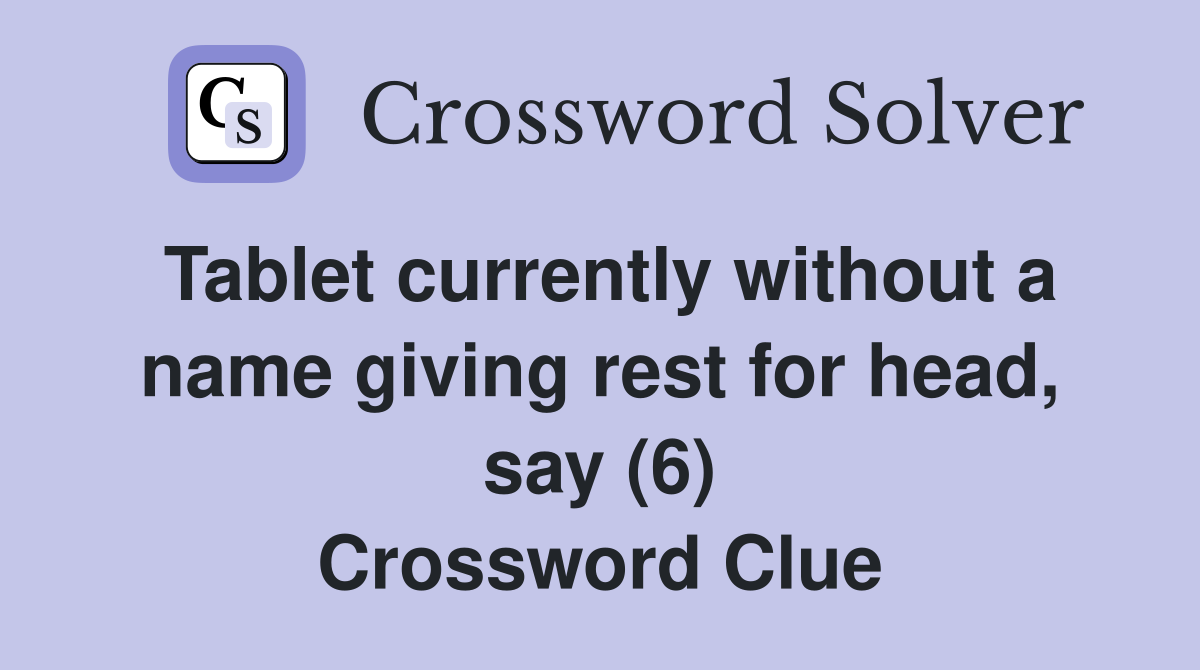 Tablet currently without a name giving rest for head, say (6) Crossword Clue