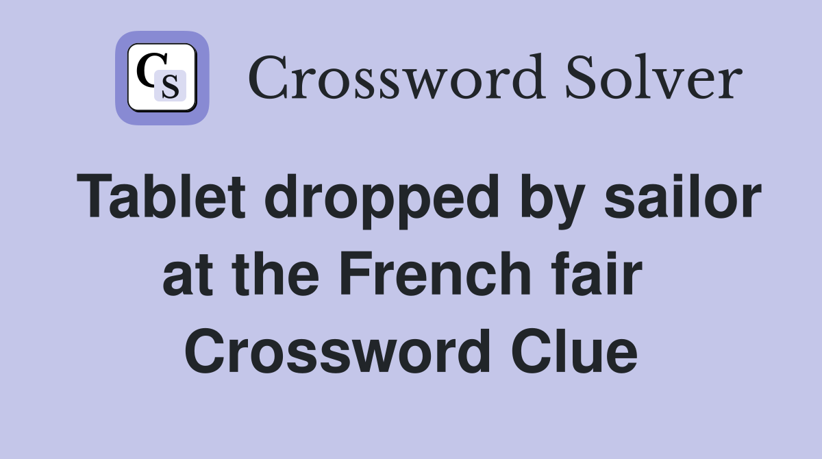 Tablet dropped by sailor at the French fair  Crossword Clue