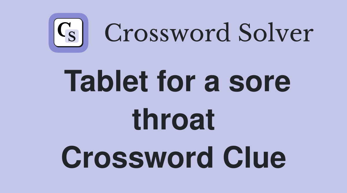 Tablet for a sore throat Crossword Clue