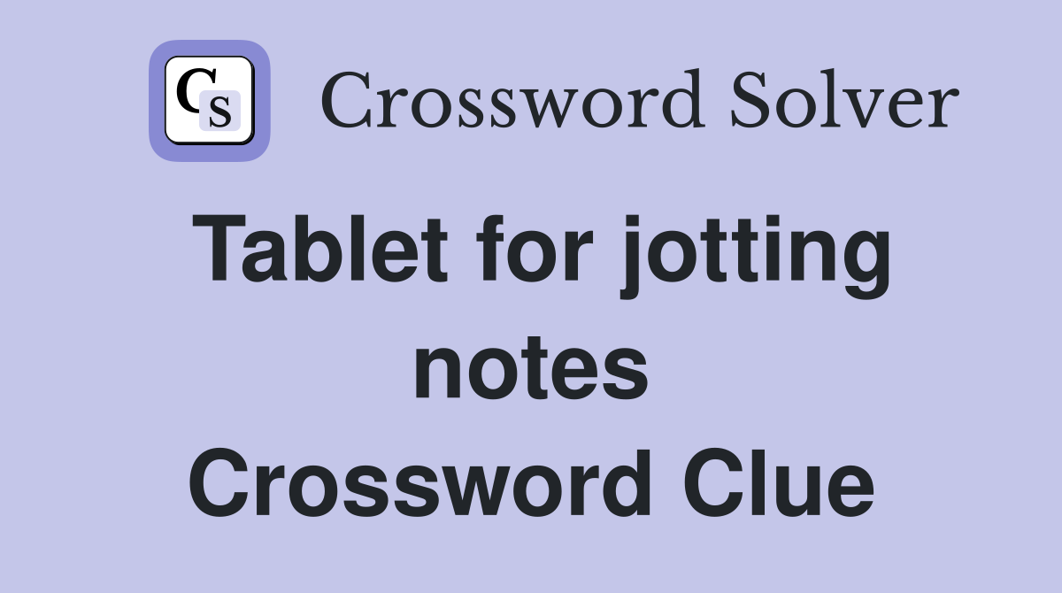 Tablet for jotting notes Crossword Clue