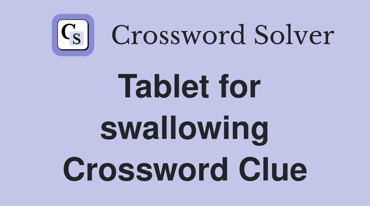 Tablet for swallowing Crossword Clue