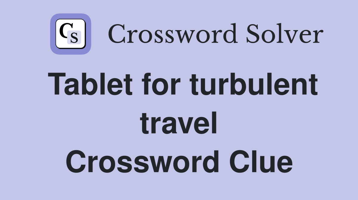 Tablet for turbulent travel Crossword Clue