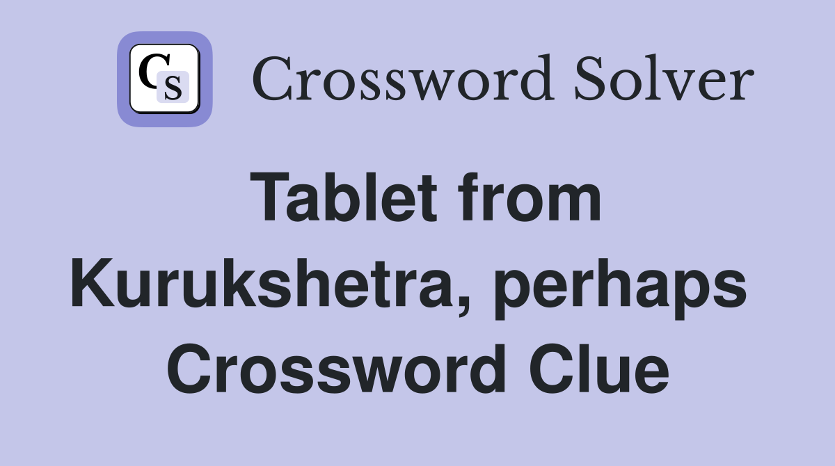Tablet from Kurukshetra, perhaps  Crossword Clue