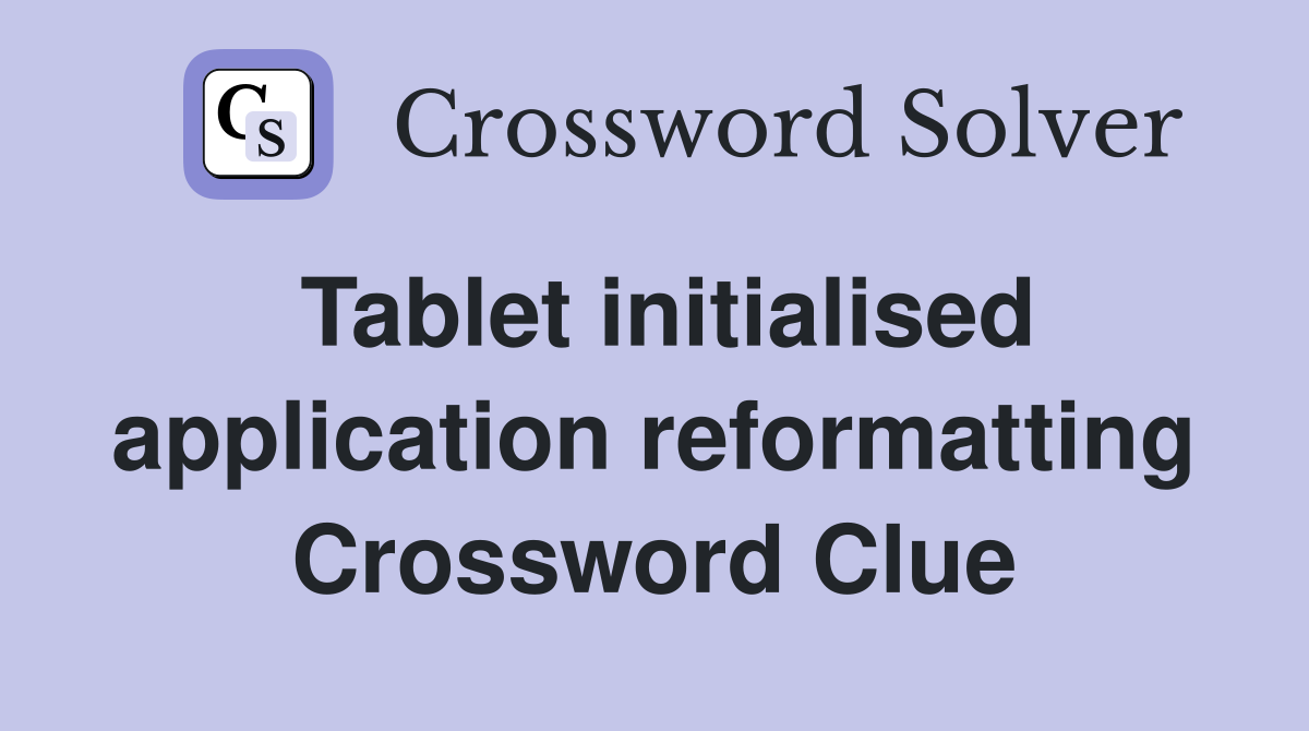 Tablet initialised application reformatting Crossword Clue