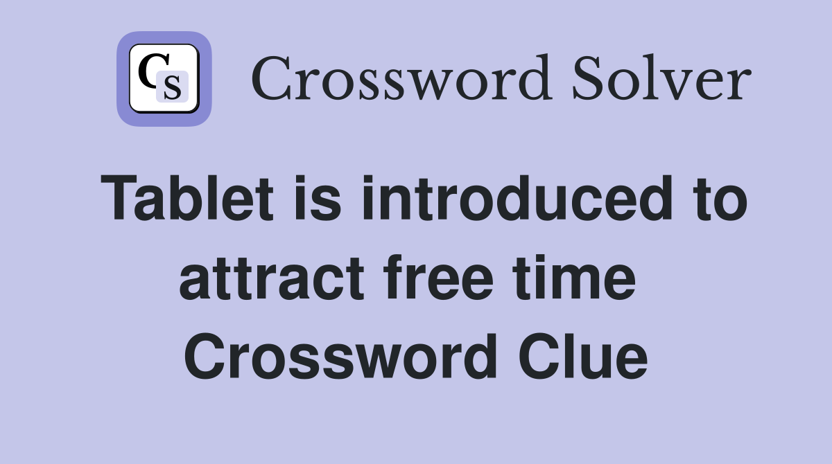 Tablet is introduced to attract free time  Crossword Clue