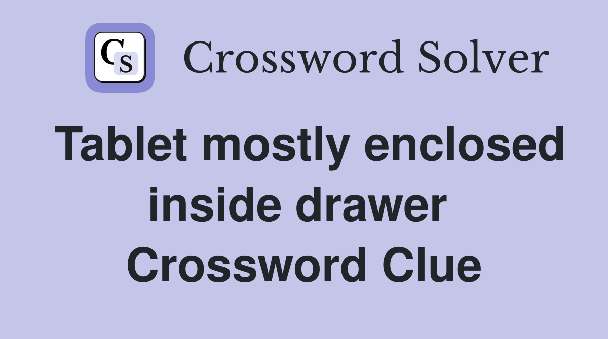Tablet mostly enclosed inside drawer  Crossword Clue