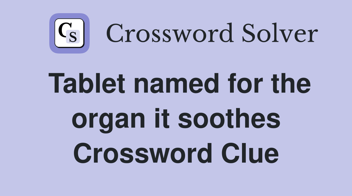 Tablet named for the organ it soothes Crossword Clue