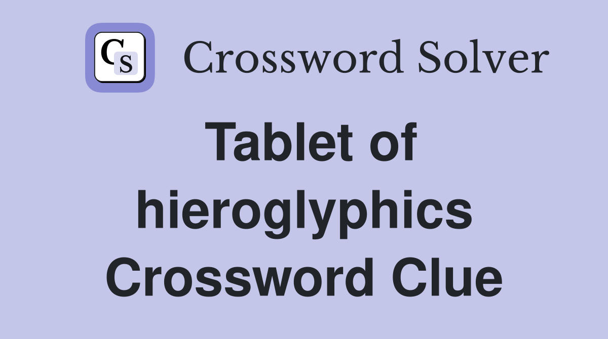 Tablet of hieroglyphics Crossword Clue