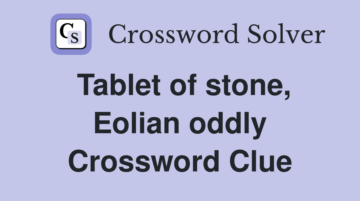 Tablet of stone, Eolian oddly Crossword Clue