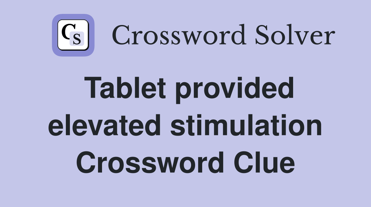 Tablet provided elevated stimulation Crossword Clue