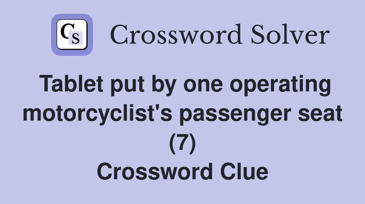 Tablet put by one operating motorcyclist's passenger seat (7) Crossword Clue