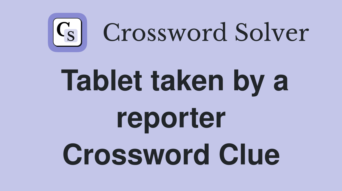 Tablet taken by a reporter Crossword Clue