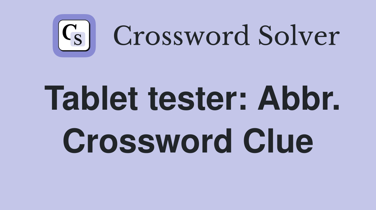 Tablet tester: Abbr. Crossword Clue