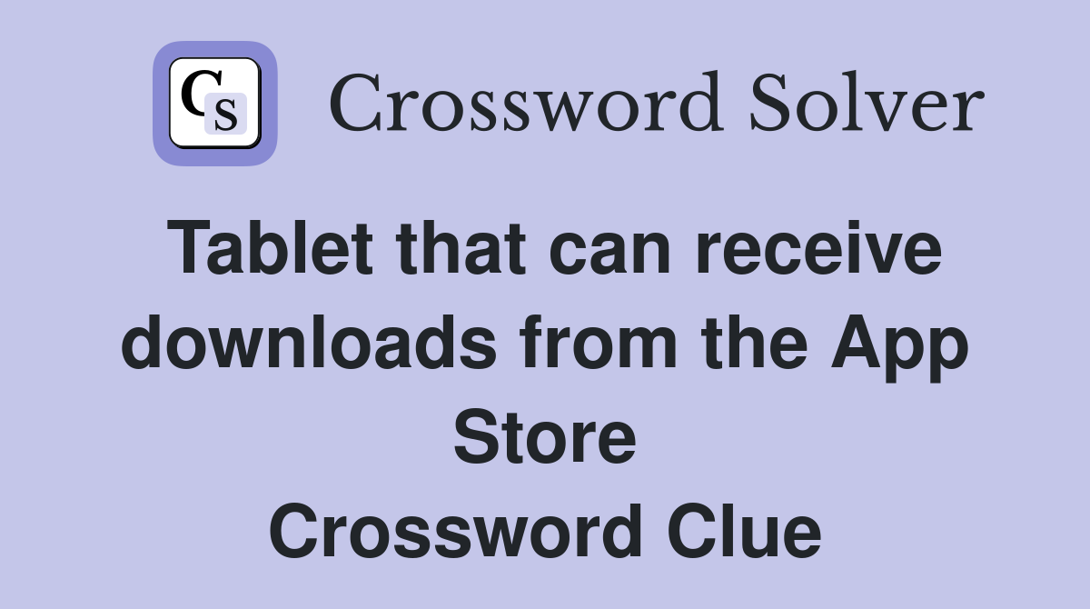 Tablet that can receive downloads from the App Store Crossword Clue