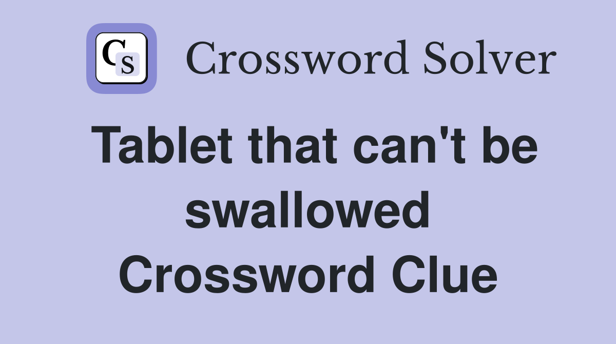 Tablet that can't be swallowed Crossword Clue