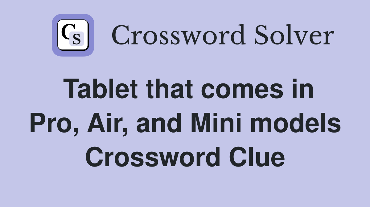 Tablet that comes in Pro, Air, and Mini models Crossword Clue
