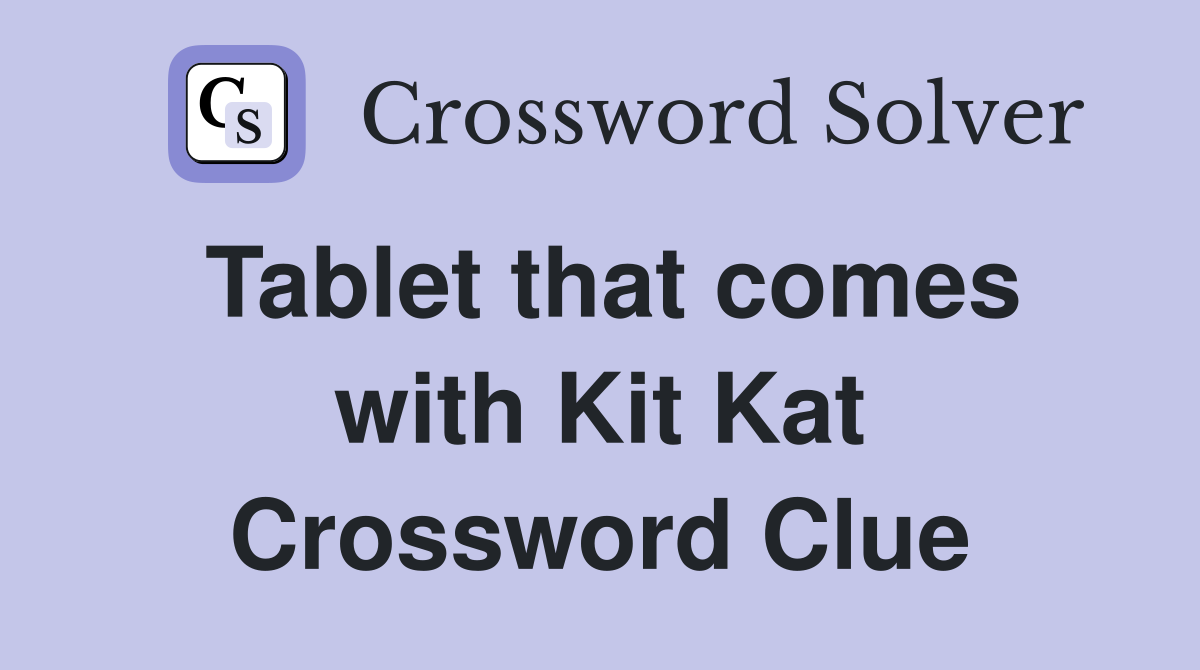 Tablet that comes with Kit Kat Crossword Clue