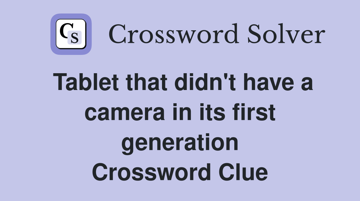Tablet that didn't have a camera in its first generation Crossword Clue