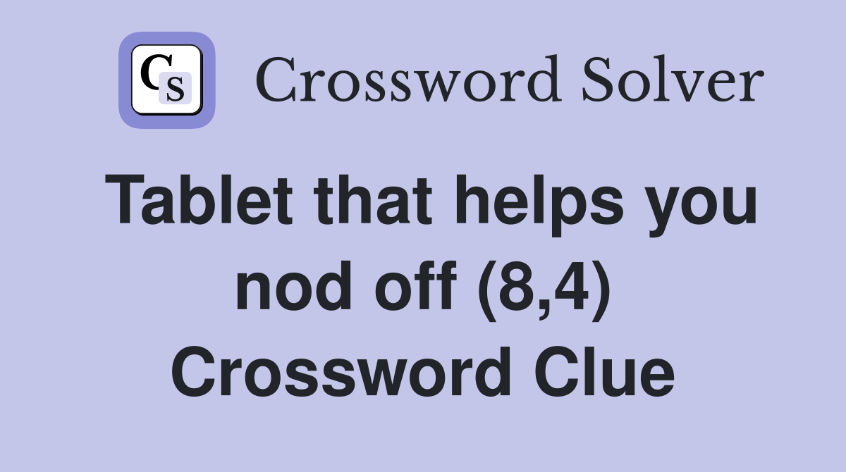 Tablet that helps you nod off (8 4) Crossword Clue Answers