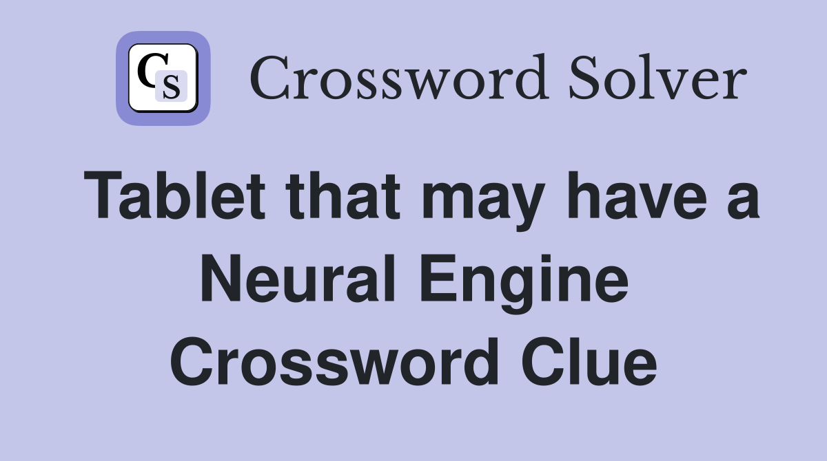Tablet that may have a Neural Engine Crossword Clue